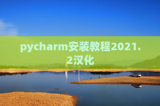 pycharm安装教程2021.2汉化